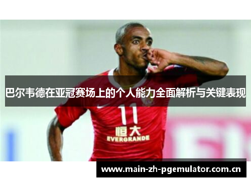 巴尔韦德在亚冠赛场上的个人能力全面解析与关键表现 巴尔韦德在亚冠赛场上的个人能力全面解析与关键表现
